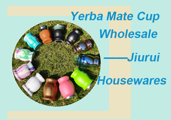 Best Yerba Mate Cup-Jiurui Housewares Wholesale