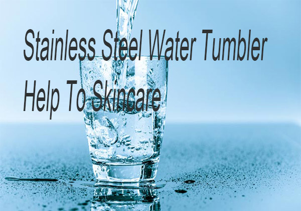 Stainless Steel Water Tumbler Help To Skincare